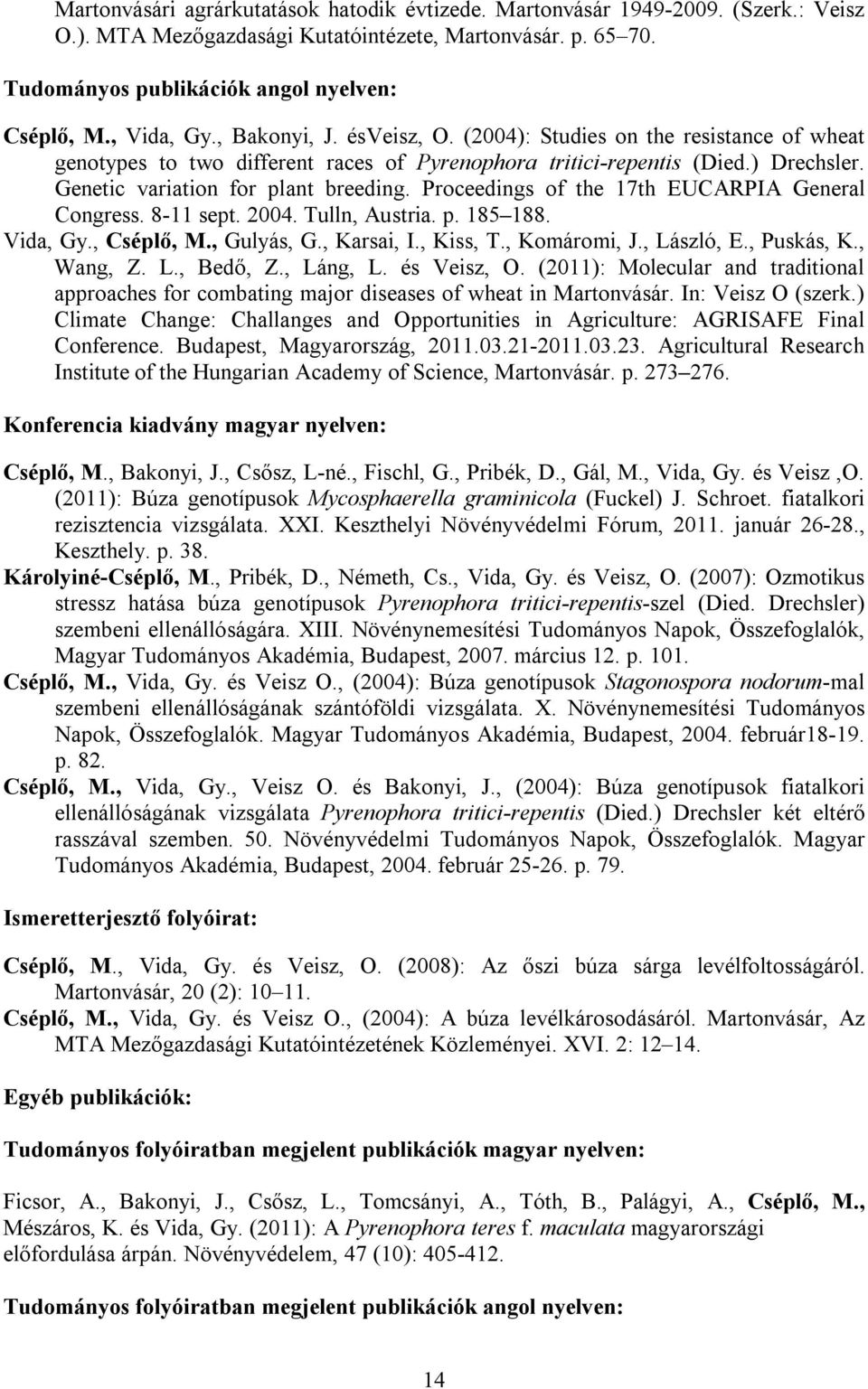 Genetic variation for plant breeding. Proceedings of the 17th EUCARPIA General Congress. 8-11 sept. 2004. Tulln, Austria. p. 185 188. Vida, Gy., Cséplő, M., Gulyás, G., Karsai, I., Kiss, T.