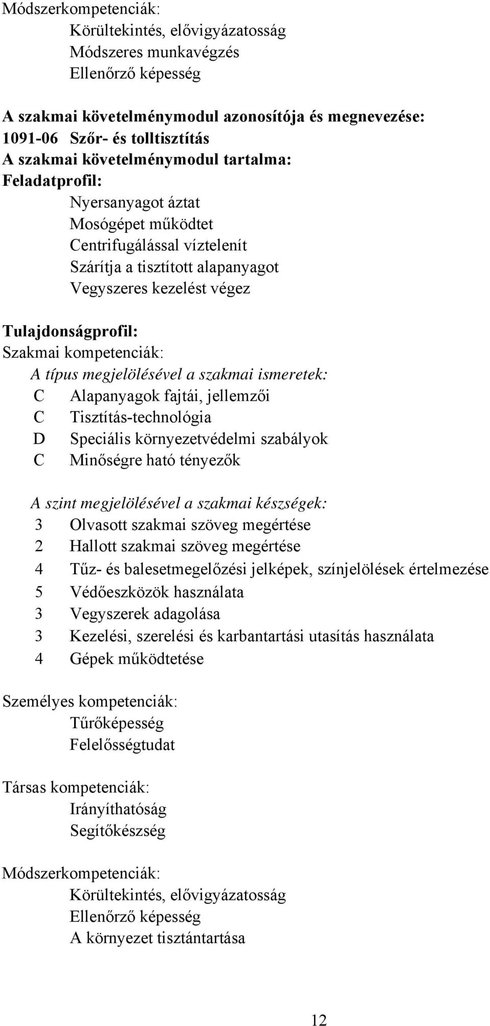 kompetenciák: A típus megjelölésével a szakmai ismeretek: C Alapanyagok fajtái, jellemzői C Tisztítástechnológia D Speciális környezetvédelmi szabályok C Minőségre ható tényezők A szint