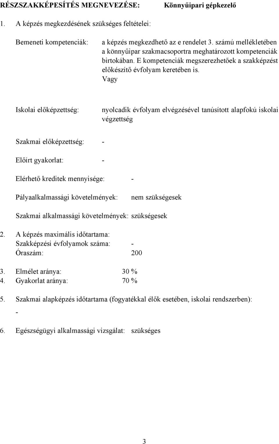 Vagy Iskolai előképzettség: nyolcadik évfolyam elvégzésével tanúsított alapfokú iskolai végzettség Szakmai előképzettség: Előírt gyakorlat: Elérhető kreditek mennyisége: Pályaalkalmassági