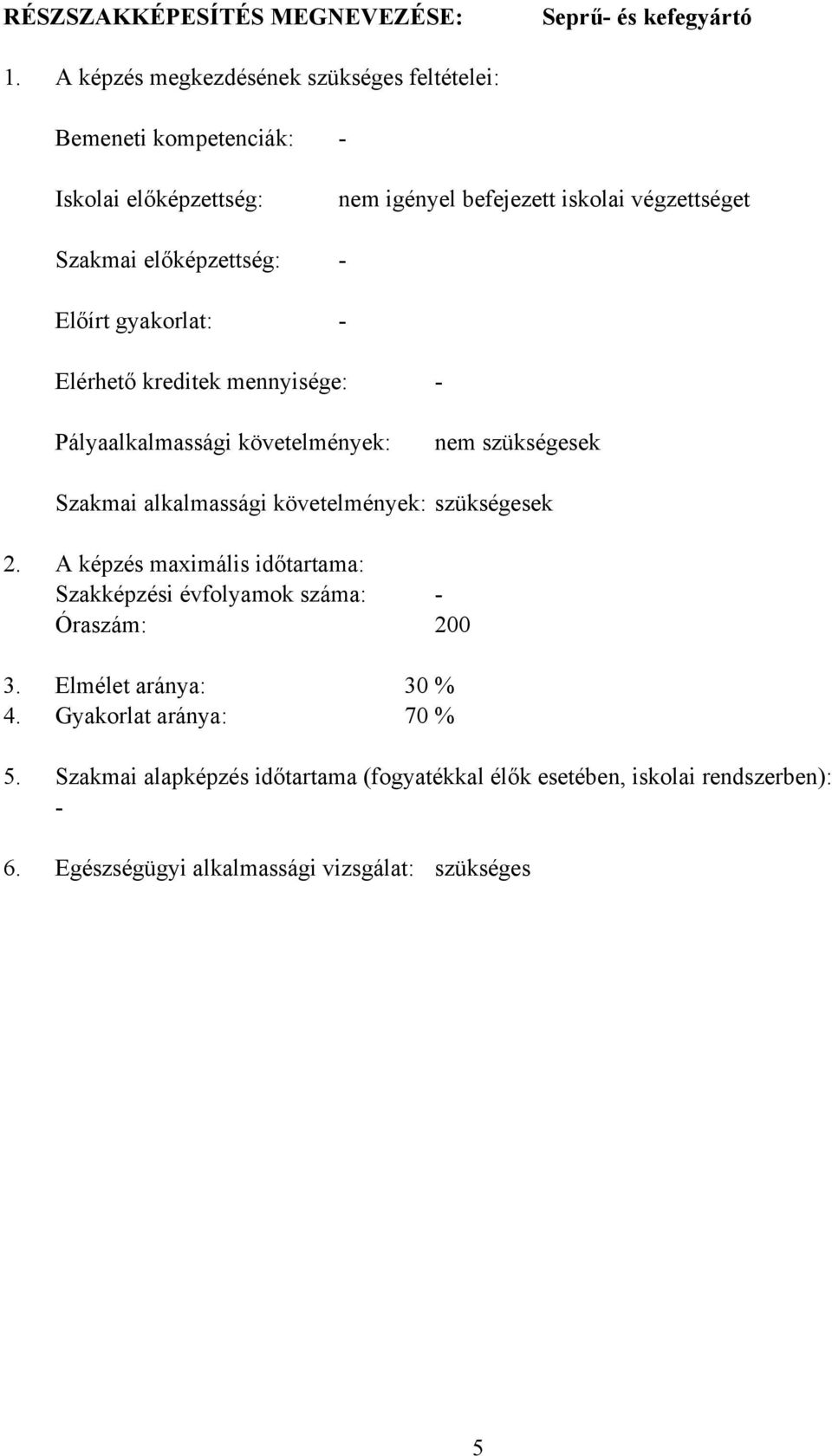 iskolai végzettséget Elérhető kreditek mennyisége: Pályaalkalmassági követelmények: nem szükségesek Szakmai alkalmassági követelmények: szükségesek 2.