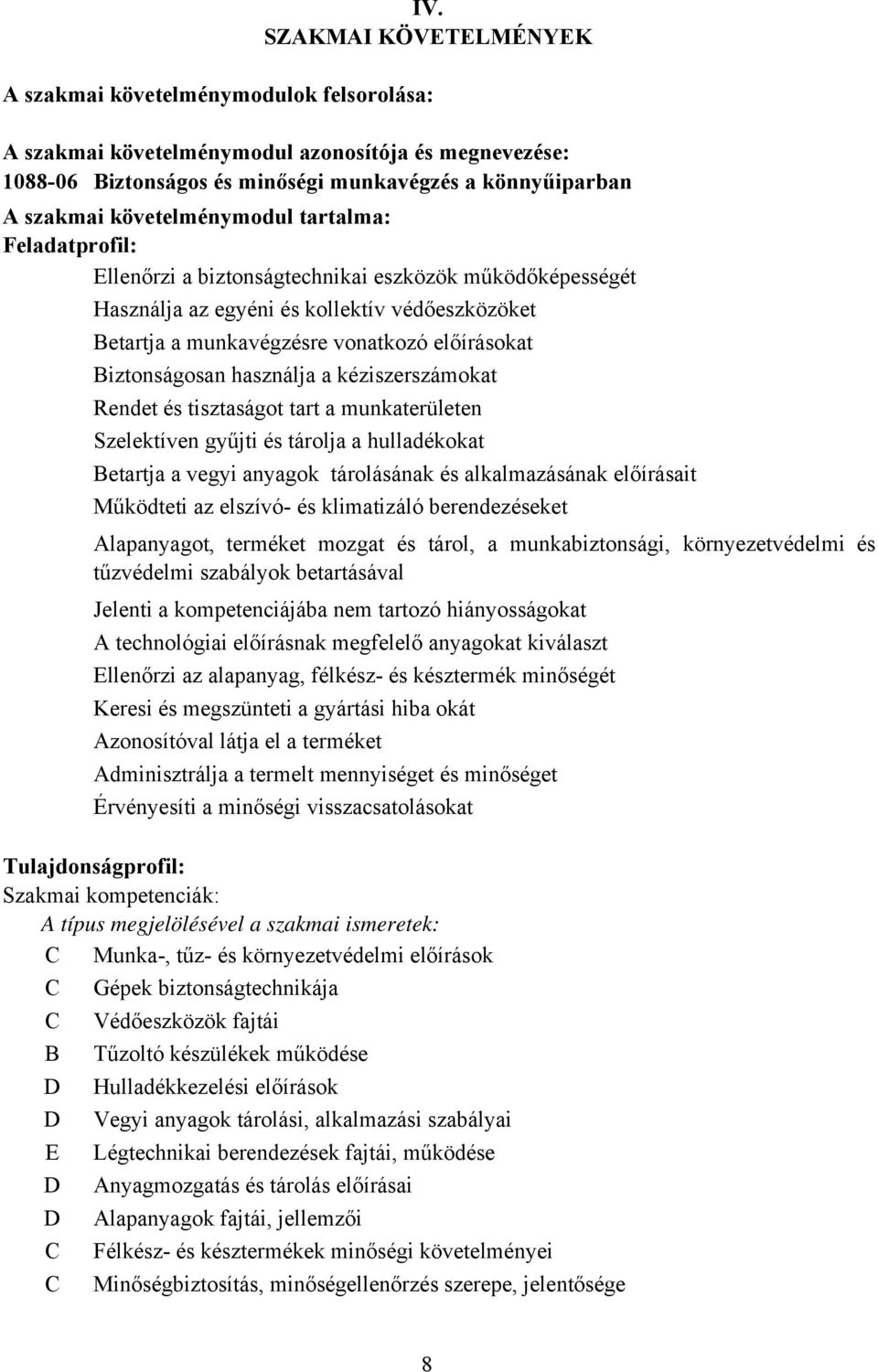 Biztonságosan használja a kéziszerszámokat Rendet és tisztaságot tart a munkaterületen Szelektíven gyűjti és tárolja a hulladékokat Betartja a vegyi anyagok tárolásának és alkalmazásának előírásait