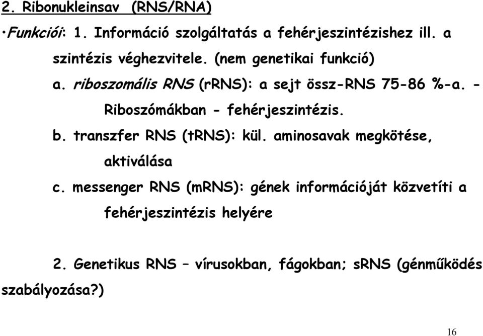 - Riboszómákban - fehérjeszintézis. b. transzfer RNS (trns): kül. aminosavak megkötése, aktiválása c.