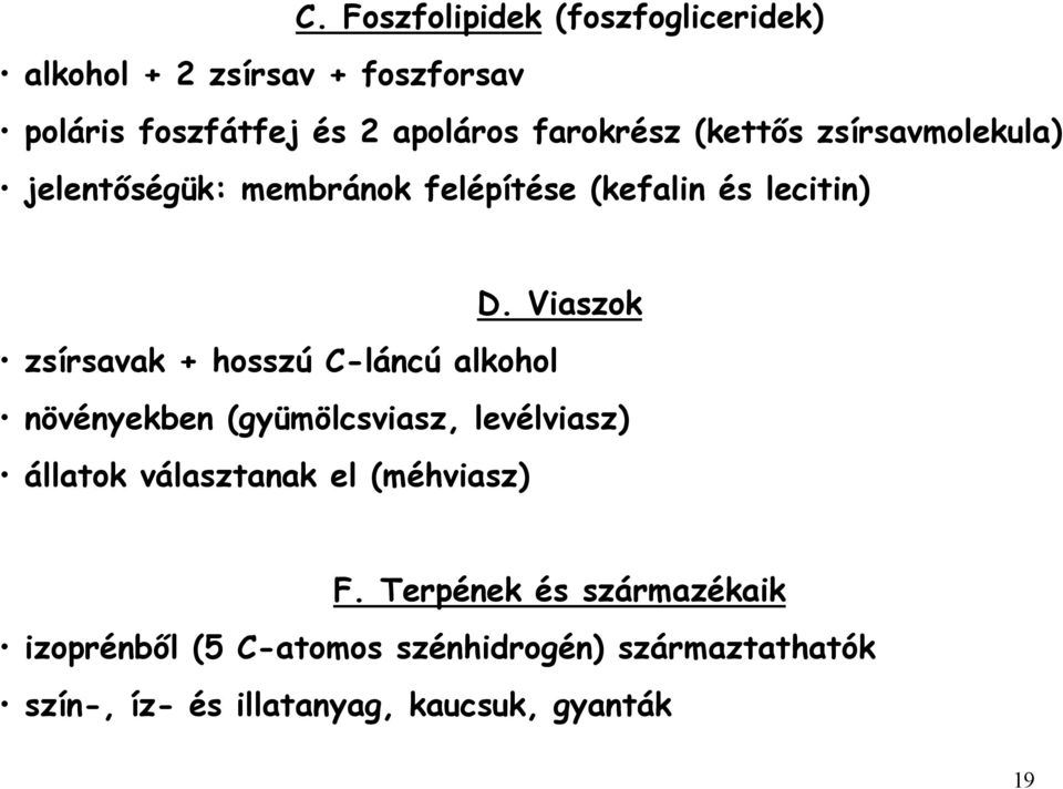 Viaszok zsírsavak + hosszú C-láncú alkohol növényekben (gyümölcsviasz, levélviasz) állatok választanak el