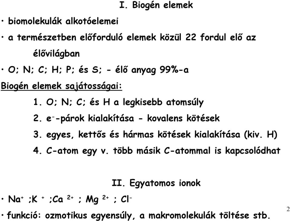 e - -párok kialakítása - kovalens kötések 3. egyes, kettős és hármas kötések kialakítása (kiv. H) 4. C-atom egy v.