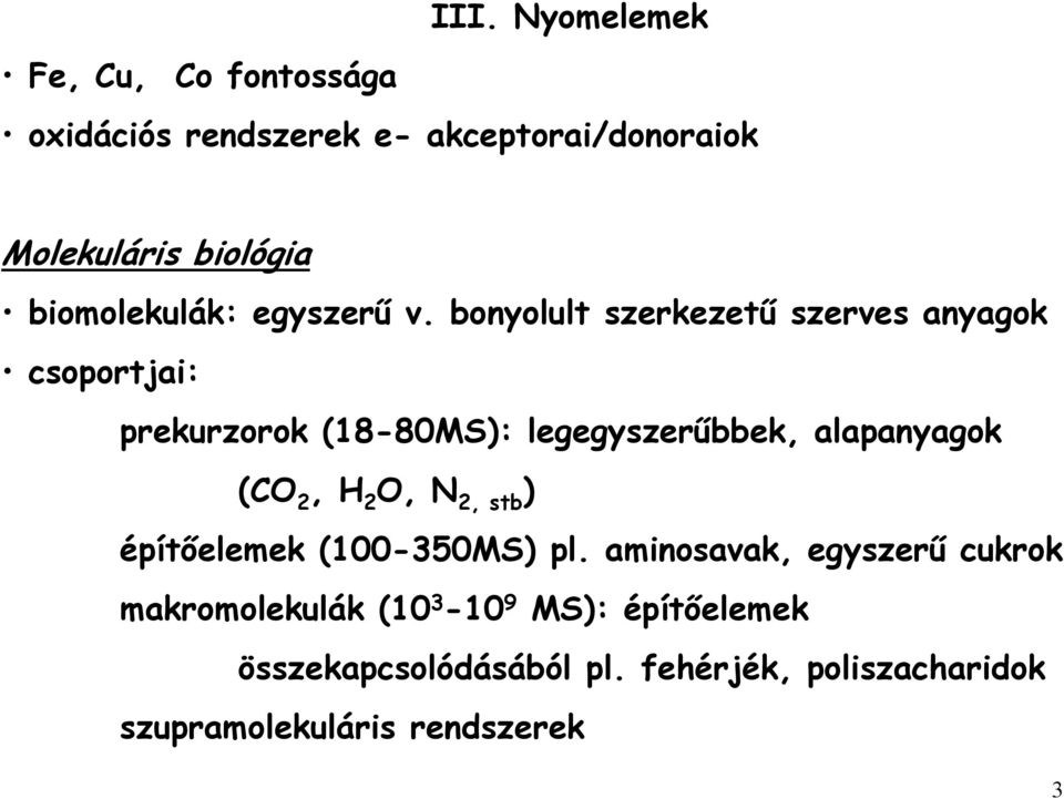 bonyolult szerkezetű szerves anyagok csoportjai: prekurzorok (18-80MS): legegyszerűbbek, alapanyagok (CO 2,