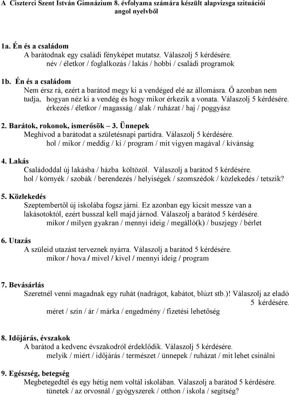 Ő azonban nem tudja, hogyan néz ki a vendég és hogy mikor érkezik a vonata. Válaszolj 5 érkezés / életkor / magasság / alak / ruházat / haj / poggyász 2. Barátok, rokonok, ismerősök 3.