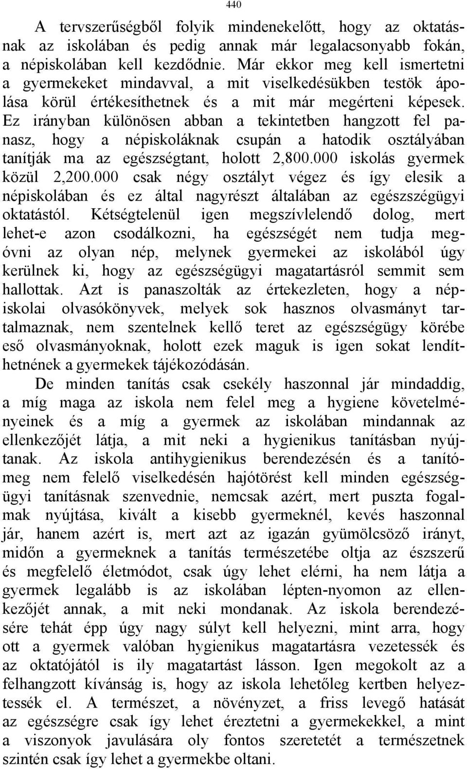 Ez irányban különösen abban a tekintetben hangzott fel panasz, hogy a népiskoláknak csupán a hatodik osztályában tanítják ma az egészségtant, holott 2,800.000 iskolás gyermek közül 2,200.