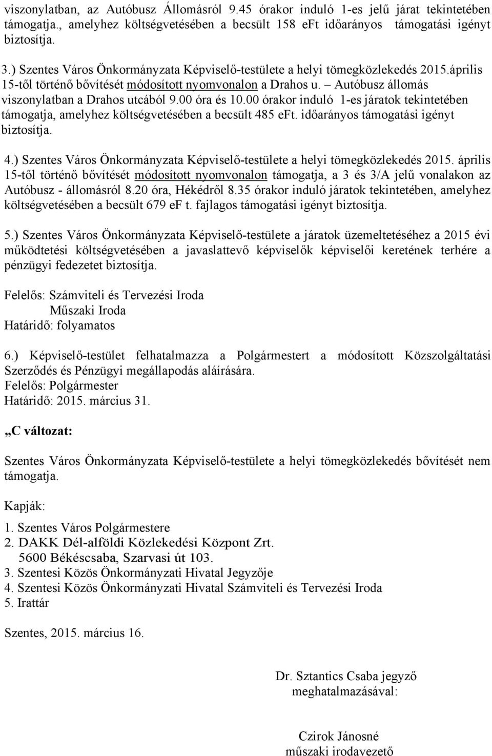 00 óra és 10.00 órakor induló 1-es járatok tekintetében támogatja, amelyhez költségvetésében a becsült 485 eft. időarányos támogatási igényt biztosítja. 4.) Szentes Város Önkormányzata Képviselő-testülete a helyi tömegközlekedés 2015.