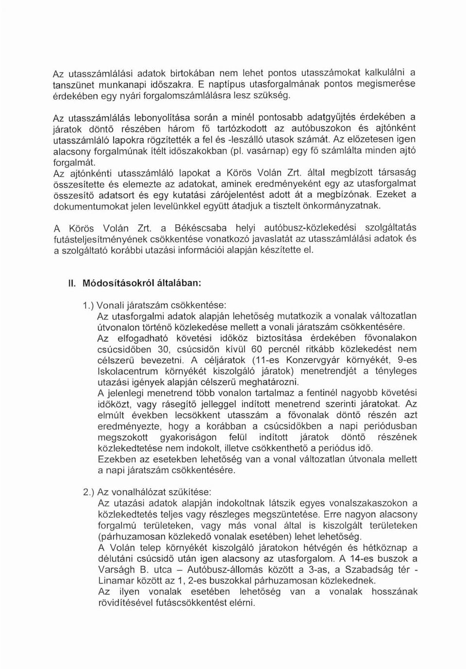 Az utasszámlálás lebonyolítása során a minél pontosabb adatgyüjtés érdekében a járatok döntő részében három fő tartózkodott az autóbuszokon és ajtónként utasszámláló lapokra rögzitették a fel és