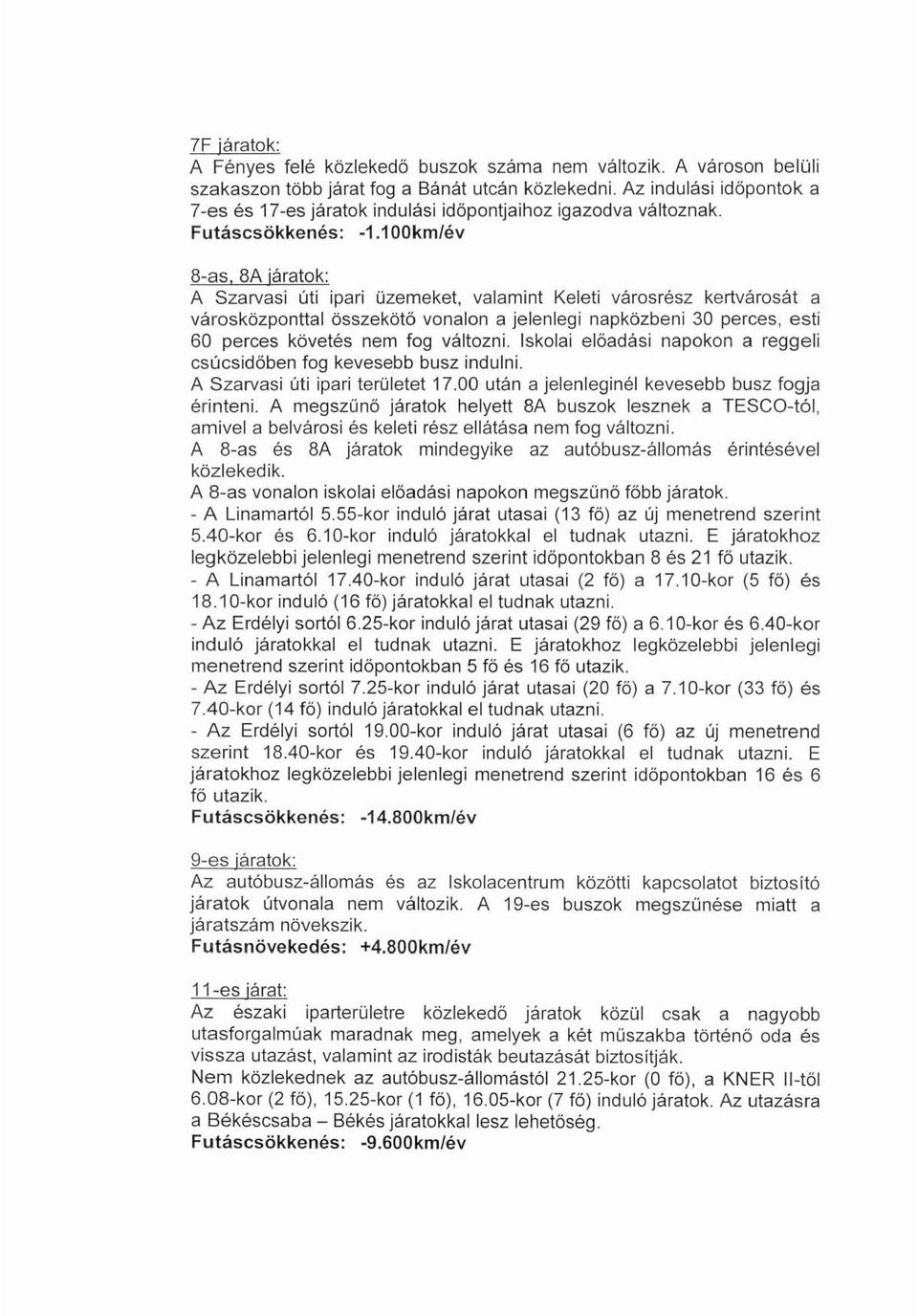 8A járatok: A Szarvasi úti ipari üzemeket, valamint Keleti városrész kertvárosát a városközponttal összekötö vonalon a jelenlegi napközbeni 30 perces, esti 60 perces követés nem fog változni.
