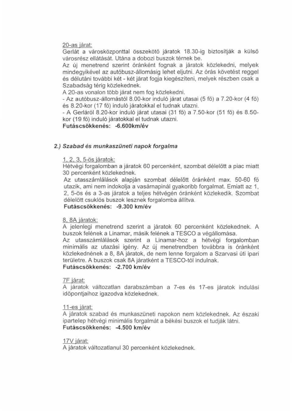 órás követést reggel és délutáni további két - két járat fogja kiegésziteni, melyek részben csak a Szabadság térig közlekednek. A 20-as vonalon több járat nem fog közlekedni.