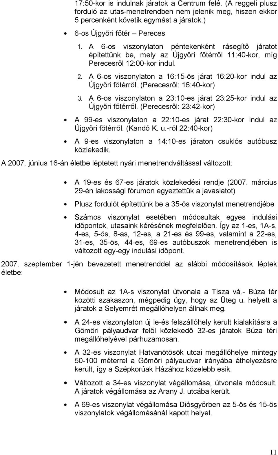 A 6-os viszonylaton a 16:15-ös járat 16:20-kor indul az Újgyőri főtérről. (Perecesről: 16:40-kor) 3. A 6-os viszonylaton a 23:10-es járat 23:25-kor indul az Újgyőri főtérről.