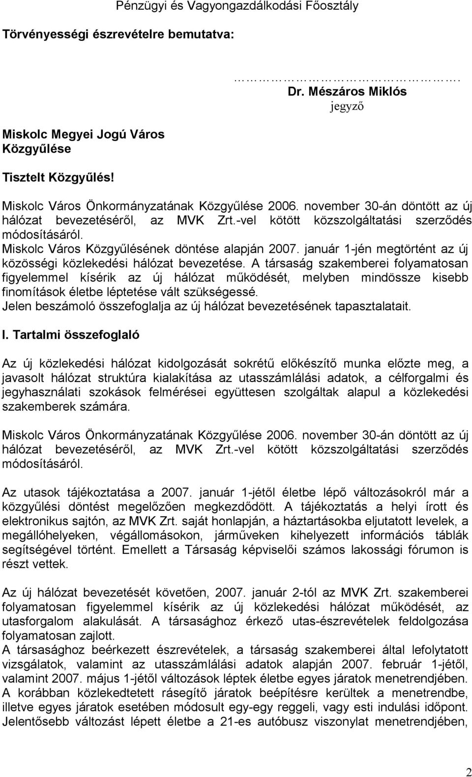 Miskolc Város Közgyűlésének döntése alapján 2007. január 1-jén megtörtént az új közösségi közlekedési hálózat bevezetése.