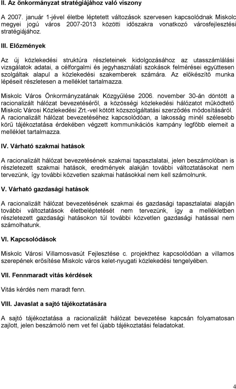 Előzmények Az új közlekedési struktúra részleteinek kidolgozásához az utasszámlálási vizsgálatok adatai, a célforgalmi és jegyhasználati szokások felmérései együttesen szolgáltak alapul a közlekedési