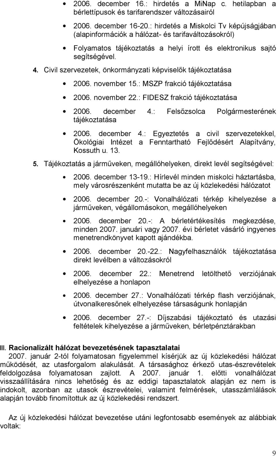 Civil szervezetek, önkormányzati képviselők tájékoztatása 2006. november 15.: MSZP frakció tájékoztatása 2006. november 22.: FIDESZ frakció tájékoztatása 2006. december 4.