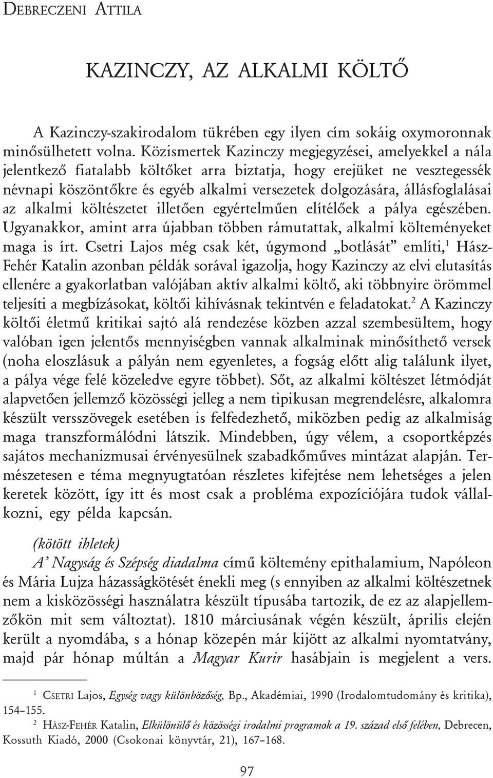 állásfoglalásai az alkalmi költészetet illetõen egyértelmûen elítélõek a pálya egészében. Ugyanakkor, amint arra újabban többen rámutattak, alkalmi költeményeket maga is írt.