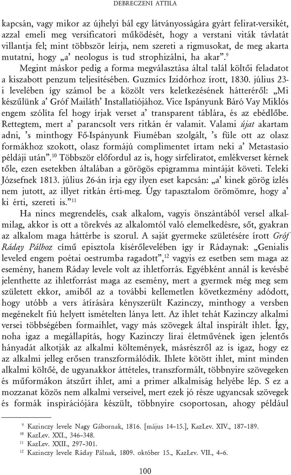 Guzmics Izidórhoz írott, 1830. július 23- i levelében így számol be a közölt vers keletkezésének hátterérõl: Mi készûlünk a Gróf Mailáth Installatiójához.