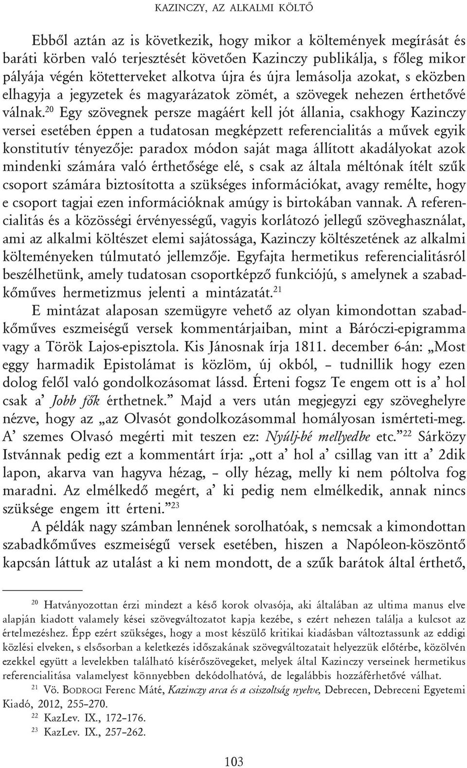 20 Egy szövegnek persze magáért kell jót állania, csakhogy Kazinczy versei esetében éppen a tudatosan megképzett referencialitás a mûvek egyik konstitutív tényezõje: paradox módon saját maga állított