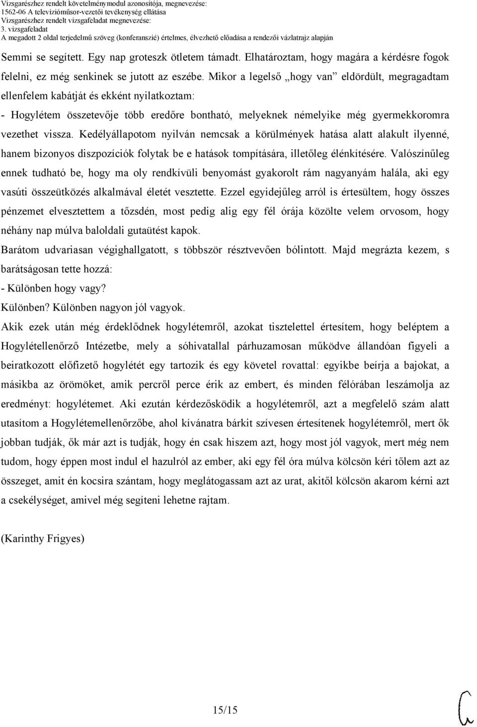 Kedélyállapotom nyilván nemcsak a körülmények hatása alatt alakult ilyenné, hanem bizonyos diszpozíciók folytak be e hatások tompítására, illetőleg élénkítésére.