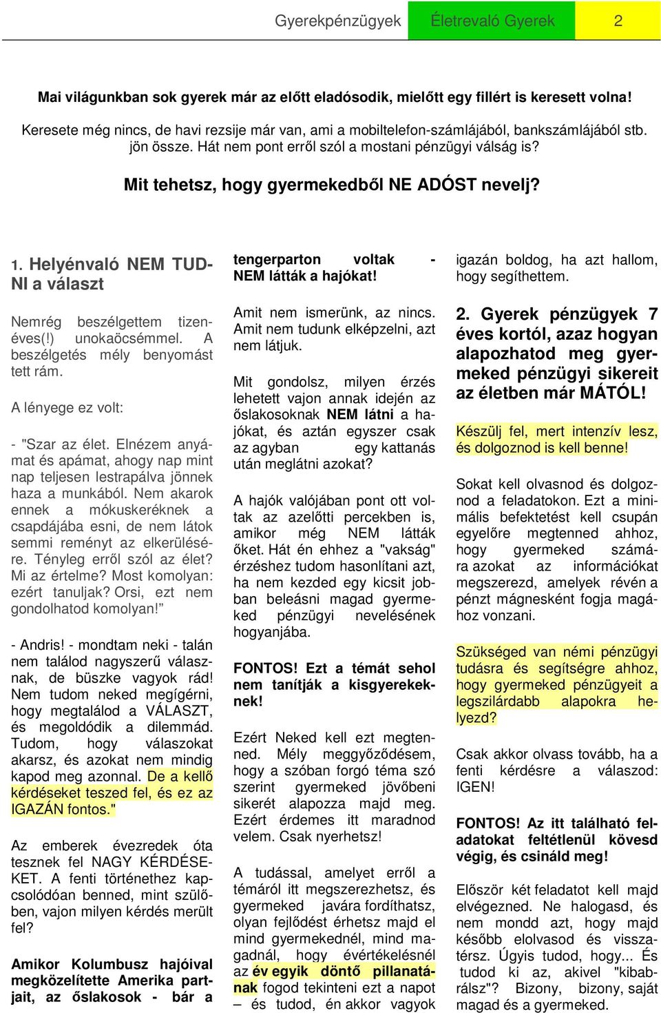 Mit tehetsz, hogy gyermekedből NE ADÓST nevelj? 1. Helyénvaló NEM TUD- NI a választ Nemrég beszélgettem tizenéves(!) unokaöcsémmel. A beszélgetés mély benyomást tett rám.