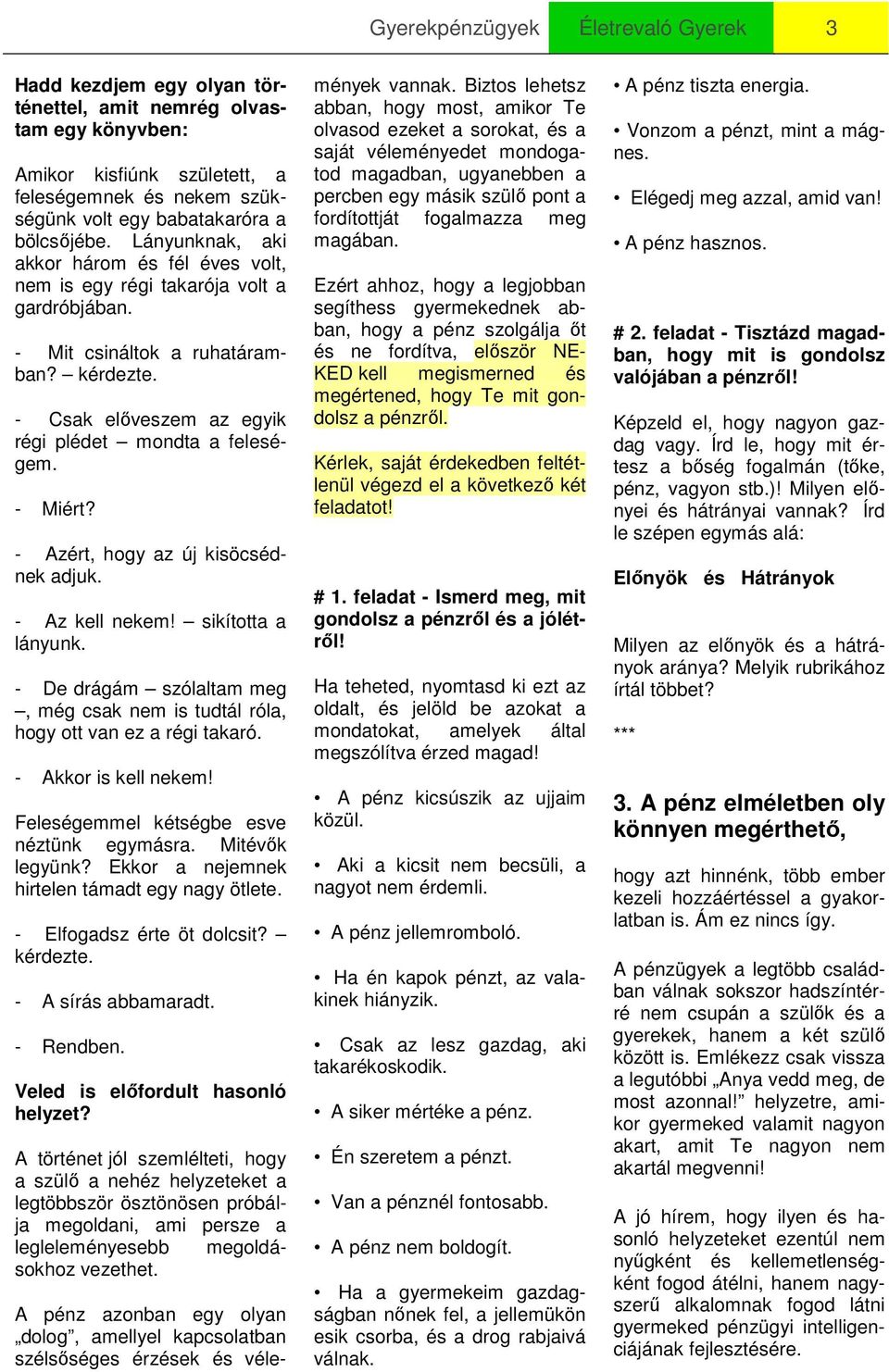 - Csak előveszem az egyik régi plédet mondta a feleségem. - Miért? - Azért, hogy az új kisöcsédnek adjuk. - Az kell nekem! sikította a lányunk.