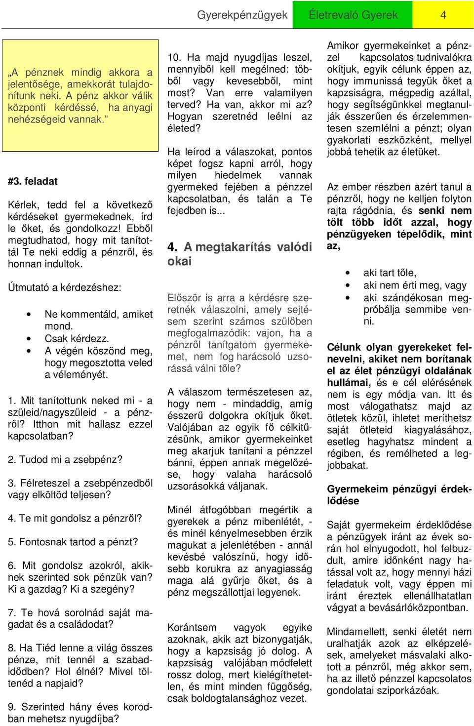 Útmutató a kérdezéshez: Ne kommentáld, amiket mond. Csak kérdezz. A végén köszönd meg, hogy megosztotta veled a véleményét. 1. Mit tanítottunk neked mi - a szüleid/nagyszüleid - a pénzről?