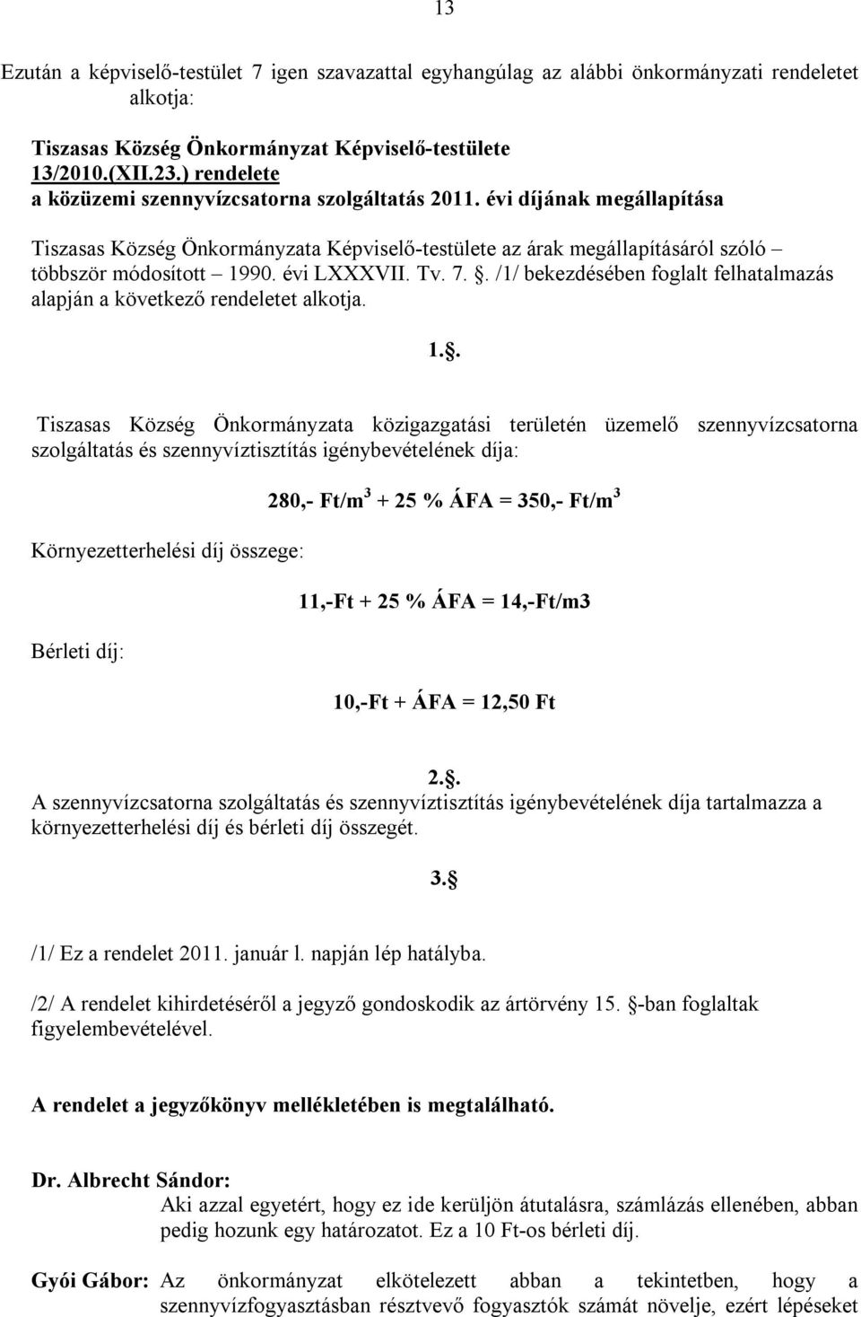 évi LXXXVII. Tv. 7.. /1/ bekezdésében foglalt felhatalmazás alapján a következő rendeletet alkotja. 1.