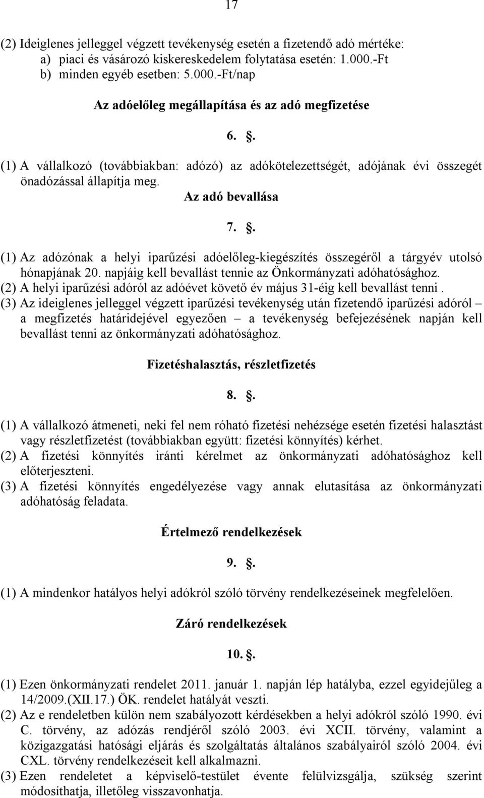 . (1) A vállalkozó (továbbiakban: adózó) az adókötelezettségét, adójának évi összegét önadózással állapítja meg. Az adó bevallása 7.