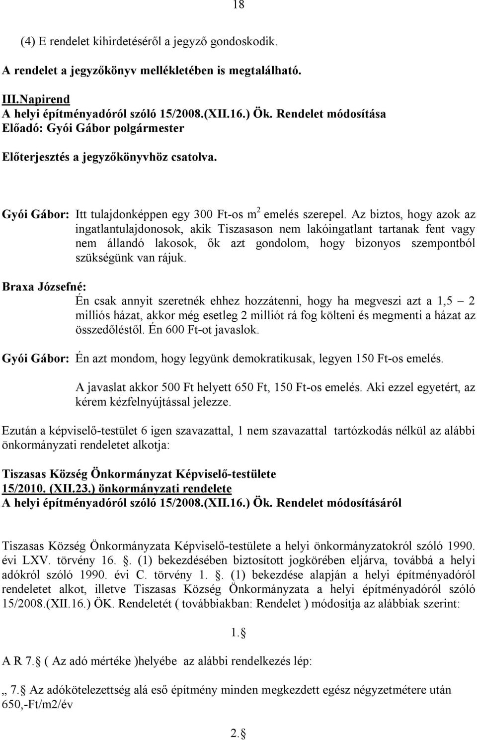 Az biztos, hogy azok az ingatlantulajdonosok, akik Tiszasason nem lakóingatlant tartanak fent vagy nem állandó lakosok, ők azt gondolom, hogy bizonyos szempontból szükségünk van rájuk.