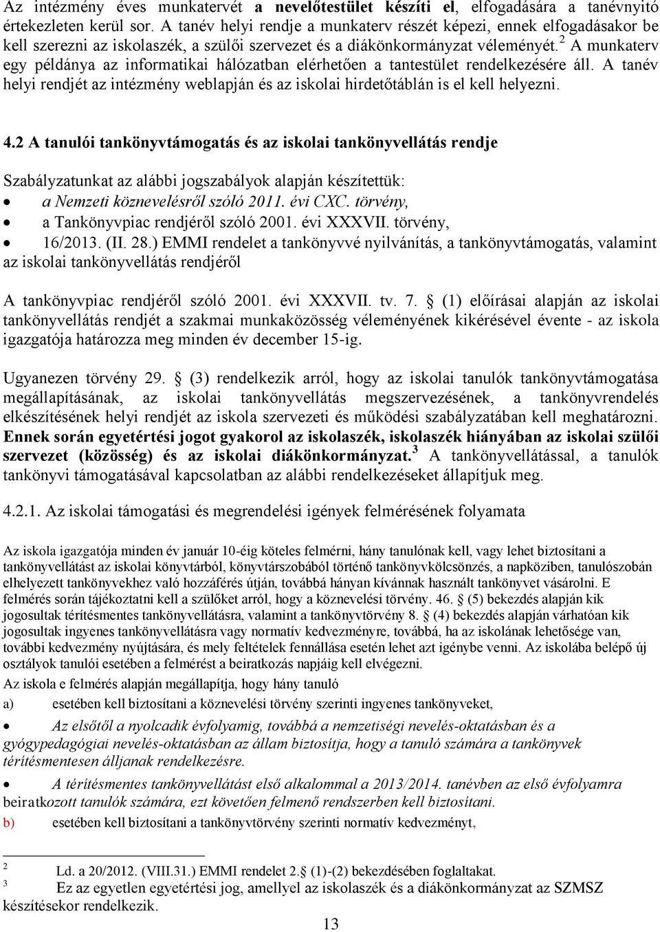 2 A munkaterv egy példánya az informatikai hálózatban elérhetően a tantestület rendelkezésére áll. A tanév helyi rendjét az intézmény weblapján és az iskolai hirdetőtáblán is el kell helyezni. 4.