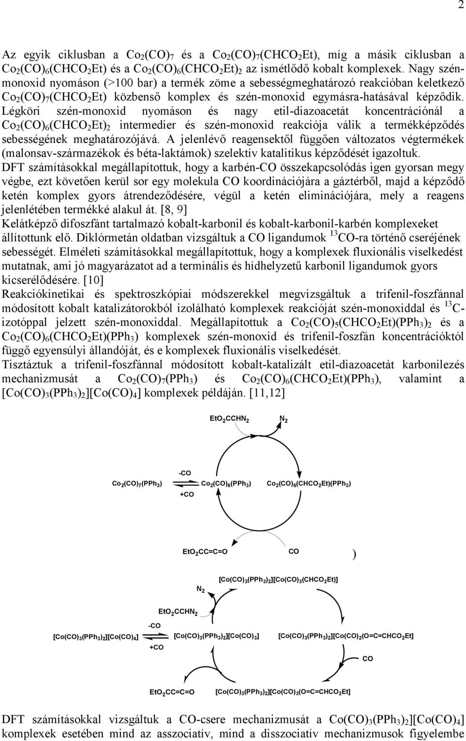 Légköri szén-monoxid nyomáson és nagy etil-diazoacetát koncentrációnál a Co 2 (C) 6 (CC 2 Et) 2 intermedier és szén-monoxid reakciója válik a termékképződés sebességének meghatározójává.