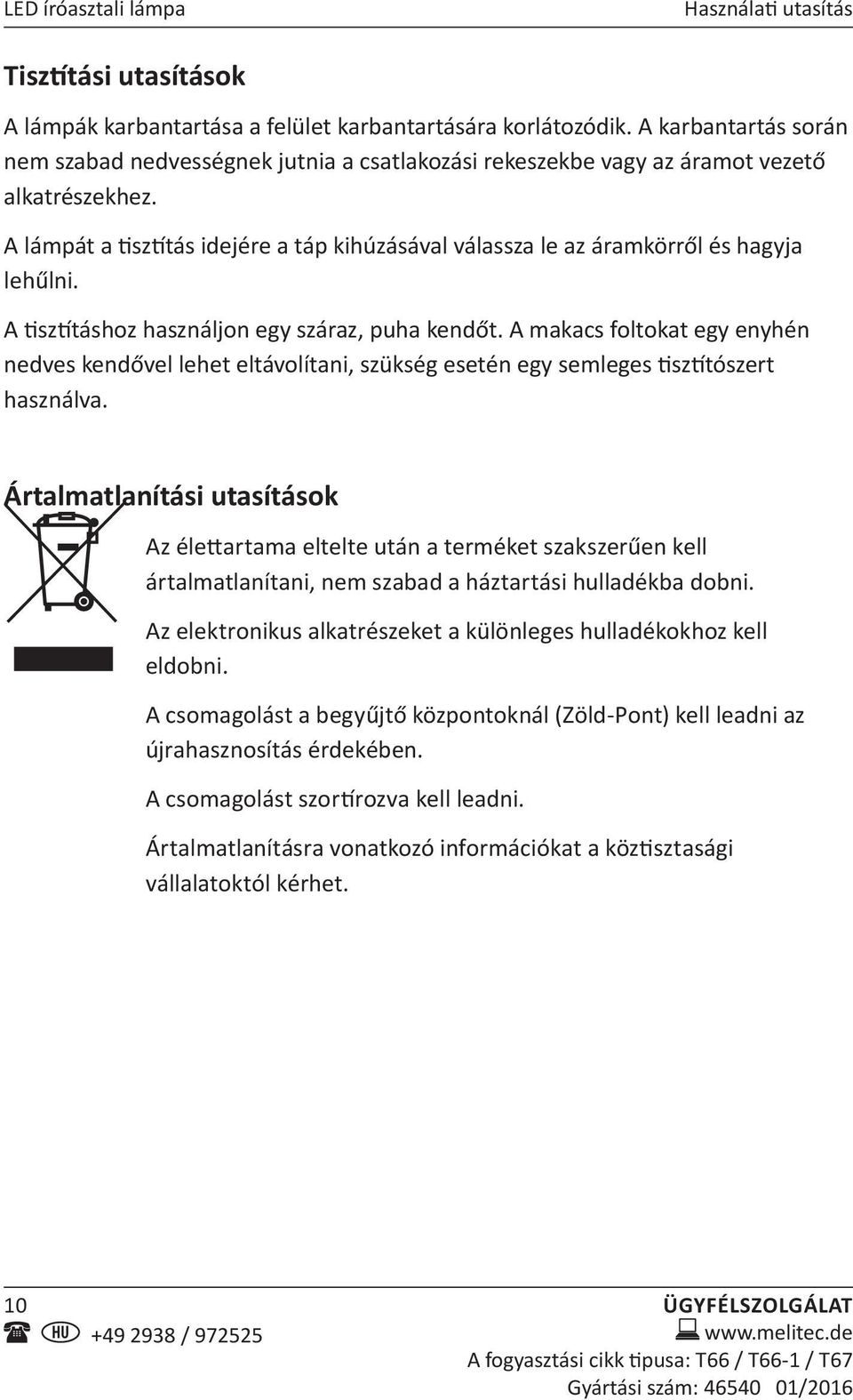 A lámpát a tisztítás idejére a táp kihúzásával válassza le az áramkörről és hagyja lehűlni. A tisztításhoz használjon egy száraz, puha kendőt.