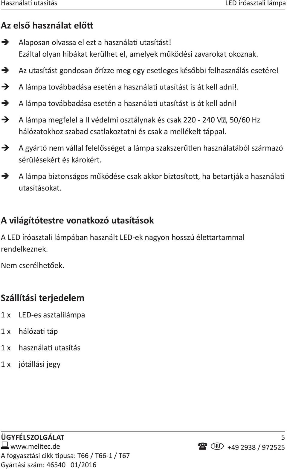 . A lámpa továbbadása esetén a használati utasítást is át kell adni! A lámpa megfelel a II védelmi osztálynak és csak 220-240 V, 50/60 Hz hálózatokhoz szabad csatlakoztatni és csak a mellékelt táppal.