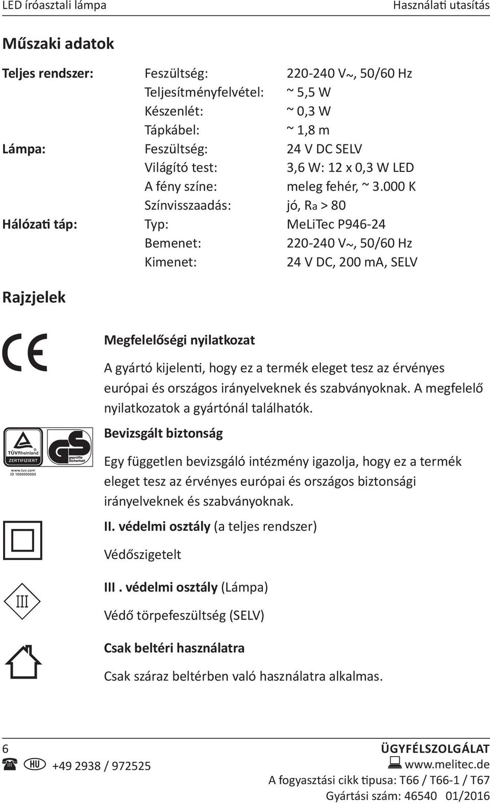 000 K Színvisszaadás: jó, Ra > 80 Hálózati táp: Typ: MeLiTec P946-24 Bemenet: 220-240 V ~, 50/60 Hz Kimenet: 24 V DC, 200 ma, SELV Rajzjelek Megfelelőségi nyilatkozat A gyártó kijelenti, hogy ez a