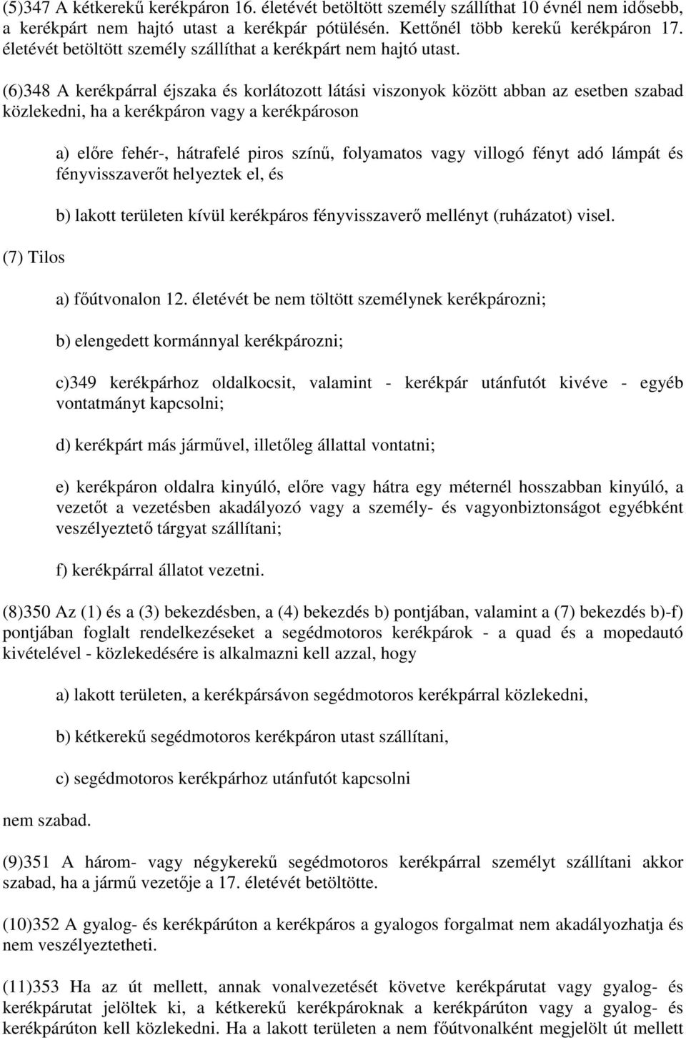 (6)348 A kerékpárral éjszaka és korlátozott látási viszonyok között abban az esetben szabad közlekedni, ha a kerékpáron vagy a kerékpároson (7) Tilos a) előre fehér-, hátrafelé piros színű,