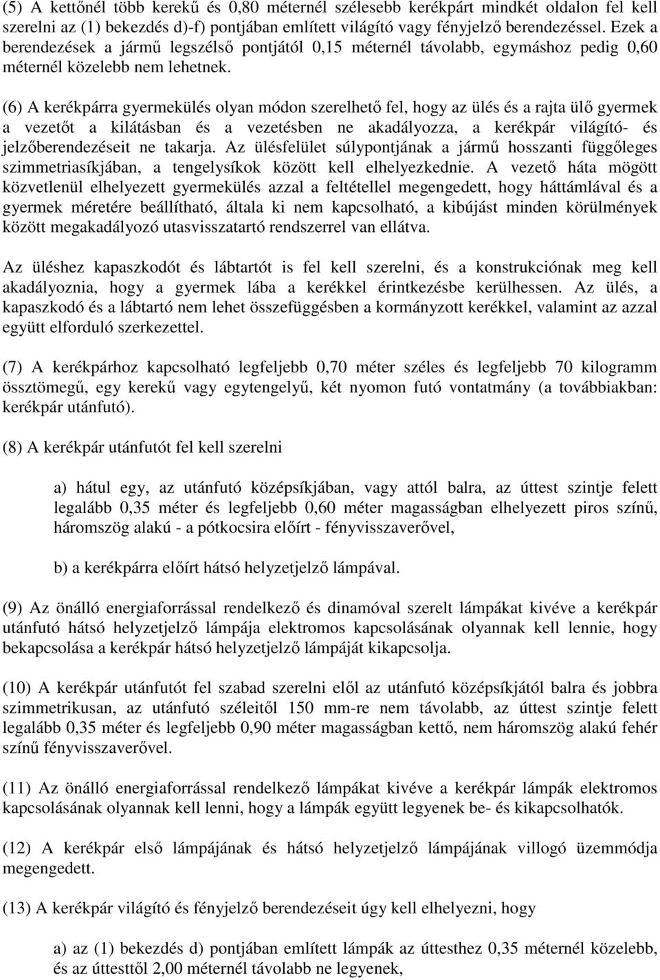 (6) A kerékpárra gyermekülés olyan módon szerelhető fel, hogy az ülés és a rajta ülő gyermek a vezetőt a kilátásban és a vezetésben ne akadályozza, a kerékpár világító- és jelzőberendezéseit ne