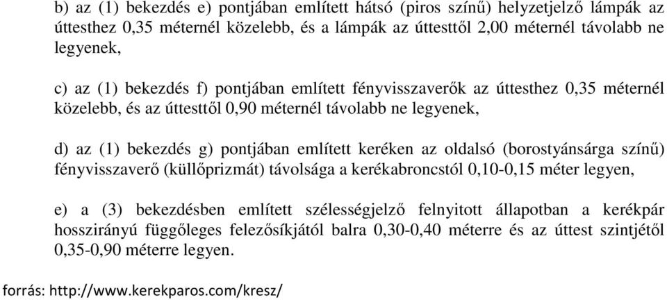 említett keréken az oldalsó (borostyánsárga színű) fényvisszaverő (küllőprizmát) távolsága a kerékabroncstól 0,10-0,15 méter legyen, e) a (3) bekezdésben említett szélességjelző