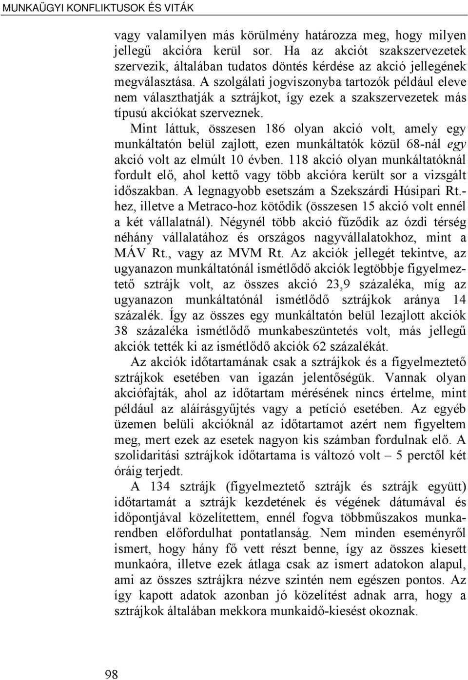 A szolgálati jogviszonyba tartozók például eleve nem választhatják a sztrájkot, így ezek a szakszervezetek más típusú akciókat szerveznek.