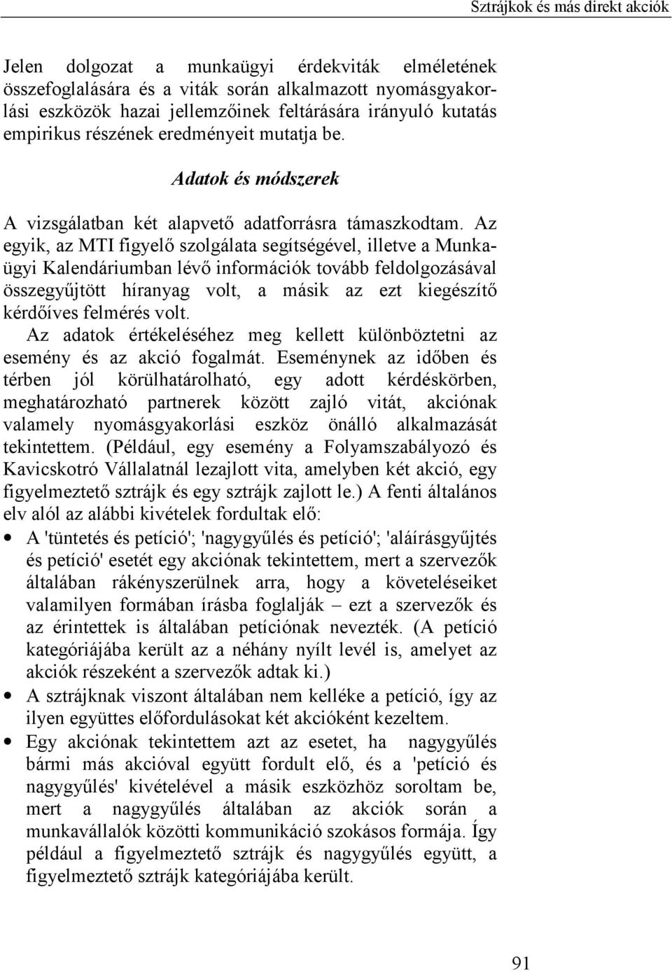 Az egyik, az MTI figyelő szolgálata segítségével, illetve a Munkaügyi Kalendáriumban lévő információk tovább feldolgozásával összegyűjtött híranyag volt, a másik az ezt kiegészítő kérdőíves felmérés