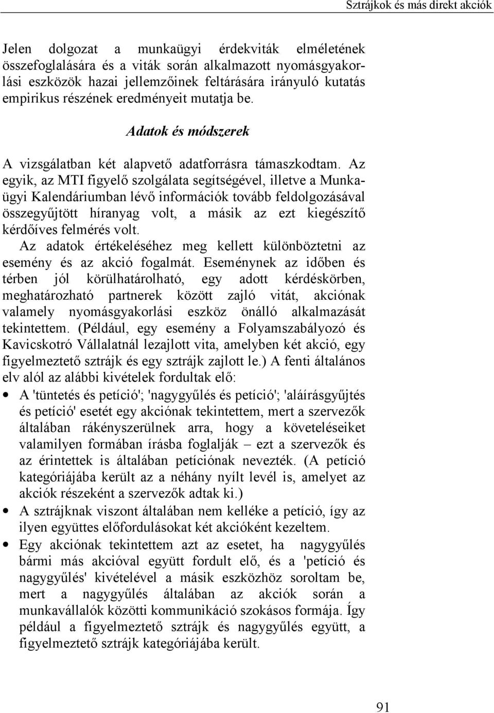 Az egyik, az MTI figyelő szolgálata segítségével, illetve a Munkaügyi Kalendáriumban lévő információk tovább feldolgozásával összegyűjtött híranyag volt, a másik az ezt kiegészítő kérdőíves felmérés