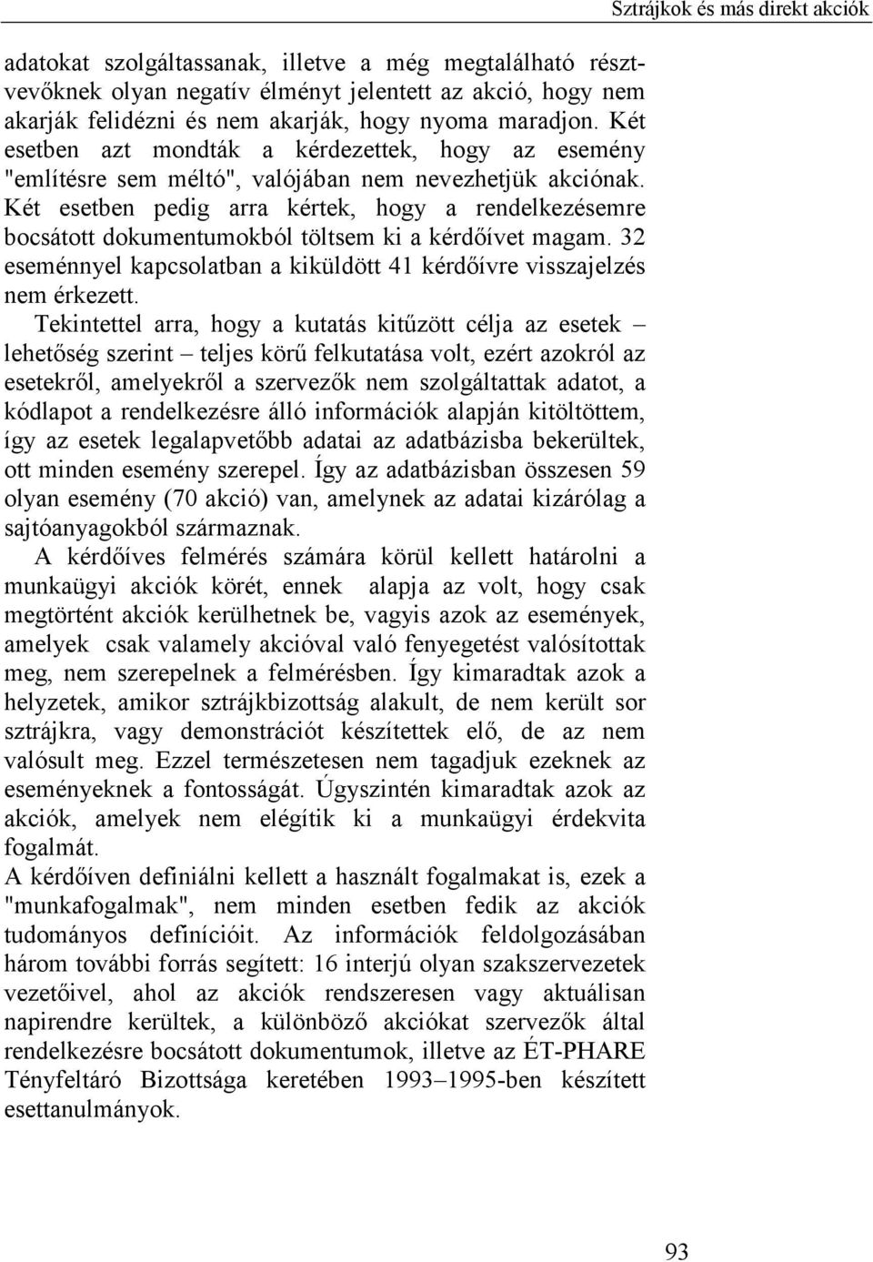 Két esetben pedig arra kértek, hogy a rendelkezésemre bocsátott dokumentumokból töltsem ki a kérdőívet magam. 32 eseménnyel kapcsolatban a kiküldött 41 kérdőívre visszajelzés nem érkezett.