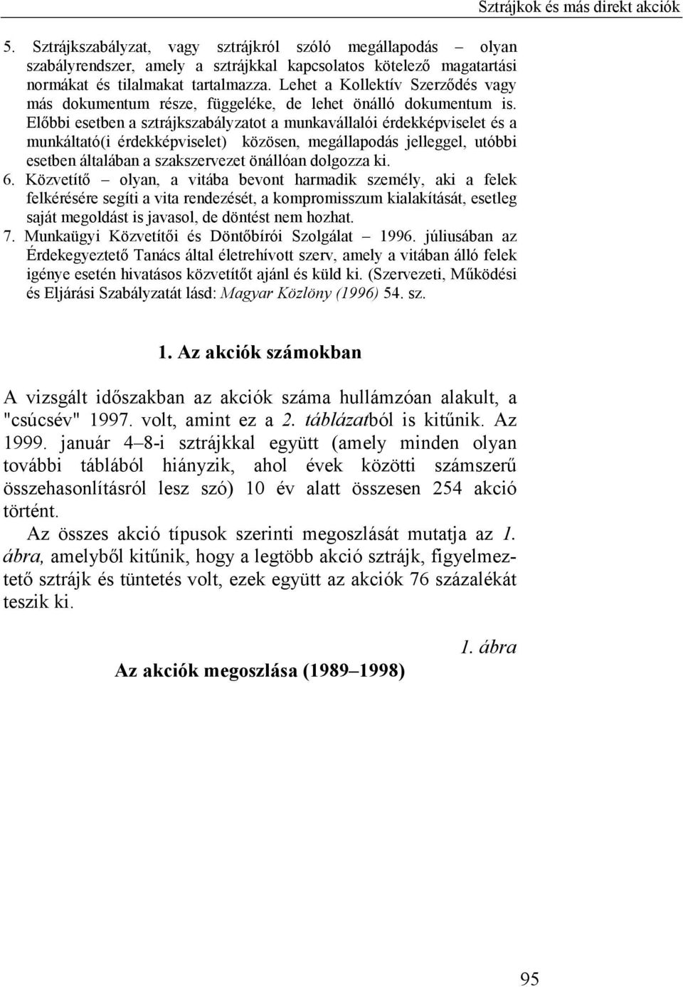 Előbbi esetben a sztrájkszabályzatot a munkavállalói érdekképviselet és a munkáltató(i érdekképviselet) közösen, megállapodás jelleggel, utóbbi esetben általában a szakszervezet önállóan dolgozza ki.