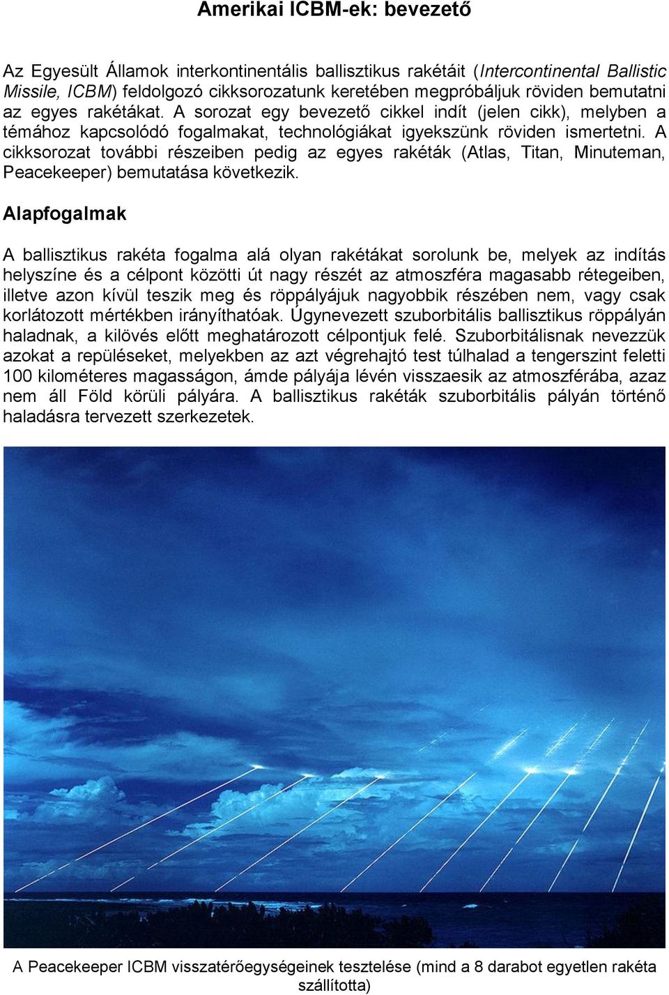 A cikksorozat további részeiben pedig az egyes rakéták (Atlas, Titan, Minuteman, Peacekeeper) bemutatása következik.