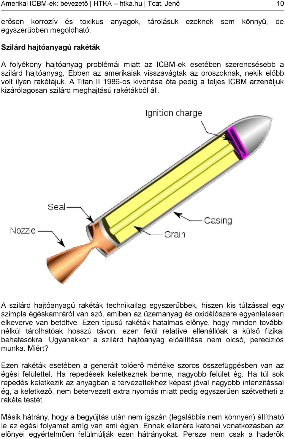 Ebben az amerikaiak visszavágtak az oroszoknak, nekik előbb volt ilyen rakétájuk. A Titan II 1986-os kivonása óta pedig a teljes ICBM arzenáljuk kizárólagosan szilárd meghajtású rakétákból áll.