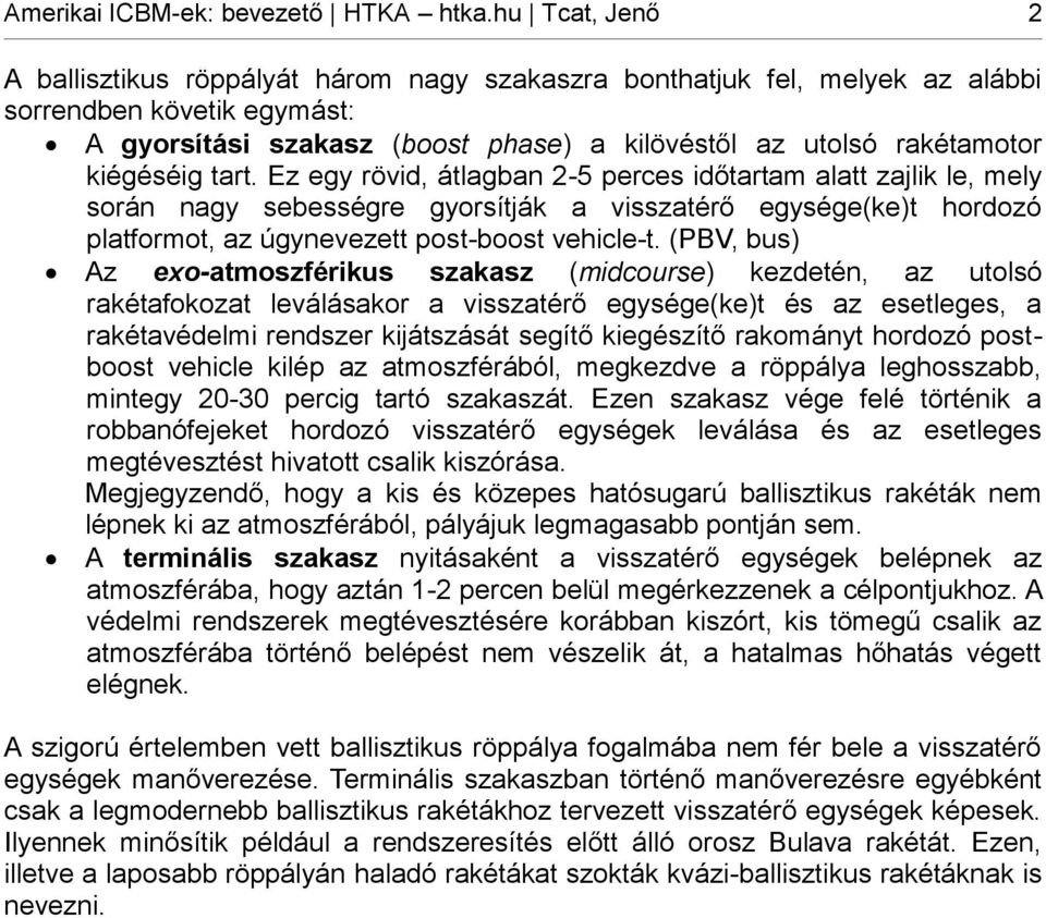 kiégéséig tart. Ez egy rövid, átlagban 2-5 perces időtartam alatt zajlik le, mely során nagy sebességre gyorsítják a visszatérő egysége(ke)t hordozó platformot, az úgynevezett post-boost vehicle-t.