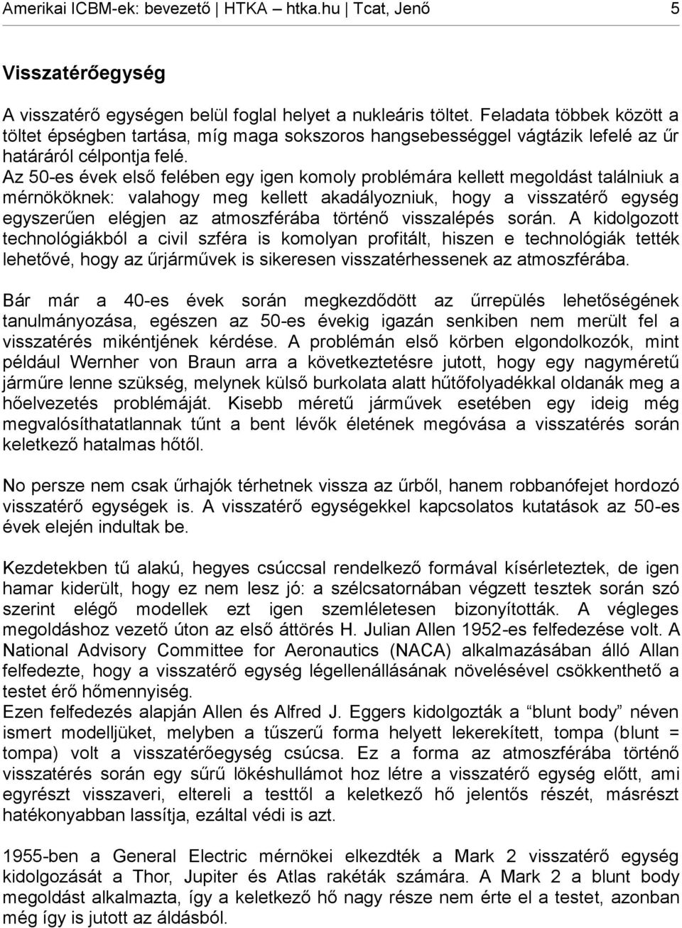 Az 50-es évek első felében egy igen komoly problémára kellett megoldást találniuk a mérnököknek: valahogy meg kellett akadályozniuk, hogy a visszatérő egység egyszerűen elégjen az atmoszférába