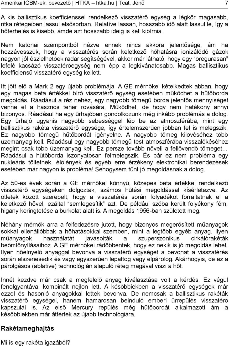 Nem katonai szempontból nézve ennek nincs akkora jelentősége, ám ha hozzávesszük, hogy a visszatérés során keletkező hőhatásra ionizálódó gázok nagyon jól észlelhetőek radar segítségével, akkor már