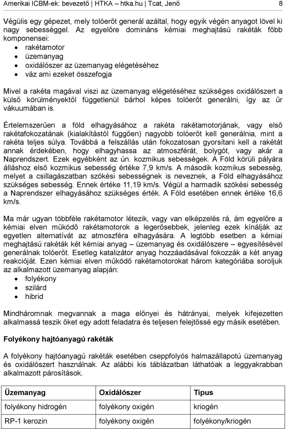 elégetéséhez szükséges oxidálószert a külső körülményektől függetlenül bárhol képes tolóerőt generálni, így az űr vákuumában is.