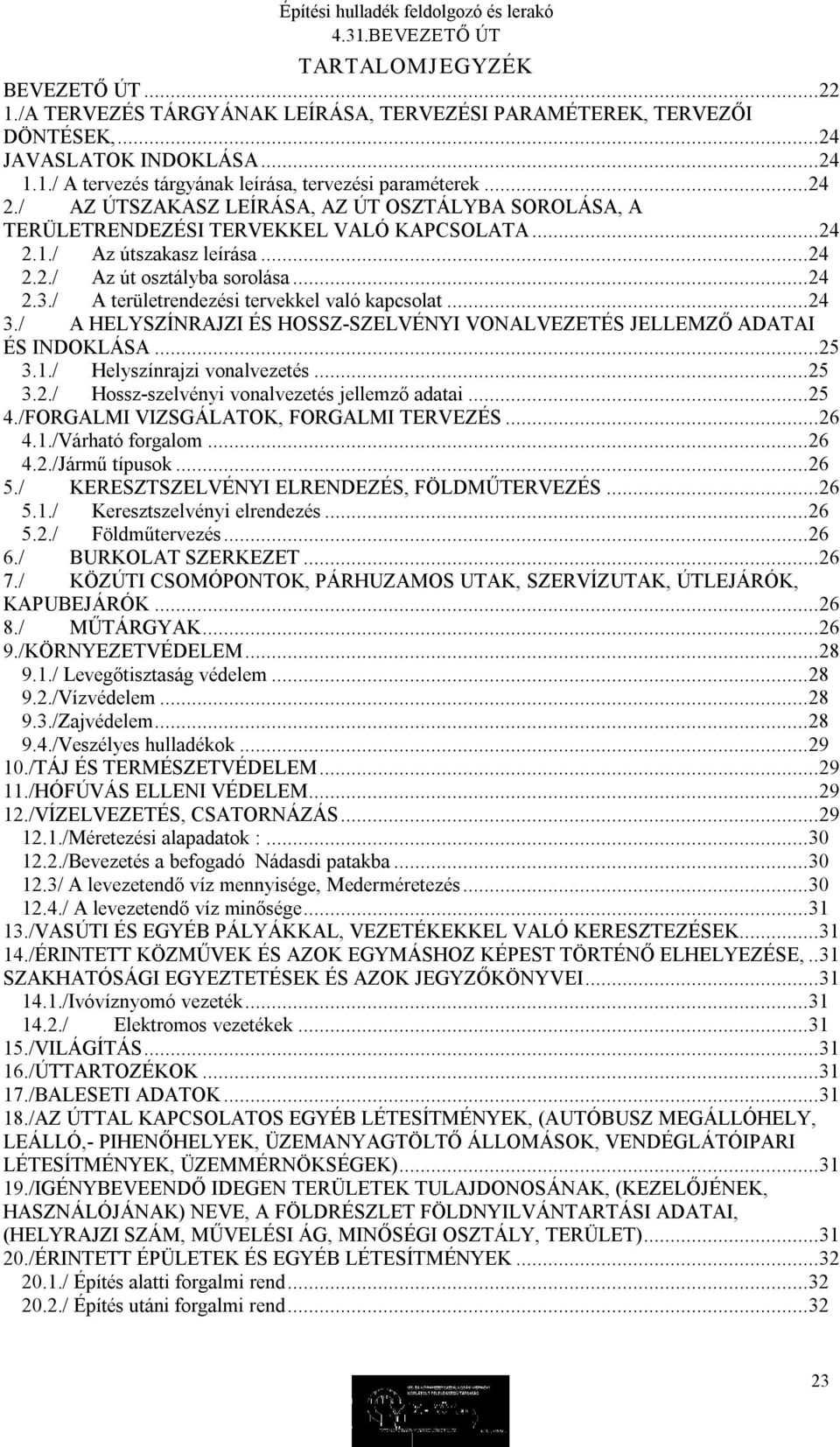 / A területrendezési tervekkel való kapcsolat...24 3./ A HELYSZÍNRAJZI ÉS HOSSZ SZELVÉNYI VONALVEZETÉS JELLEMZŐ ADATAI ÉS INDOKLÁSA...25 3.1./ Helyszínrajzi vonalvezetés...25 3.2./ Hossz szelvényi vonalvezetés jellemző adatai.