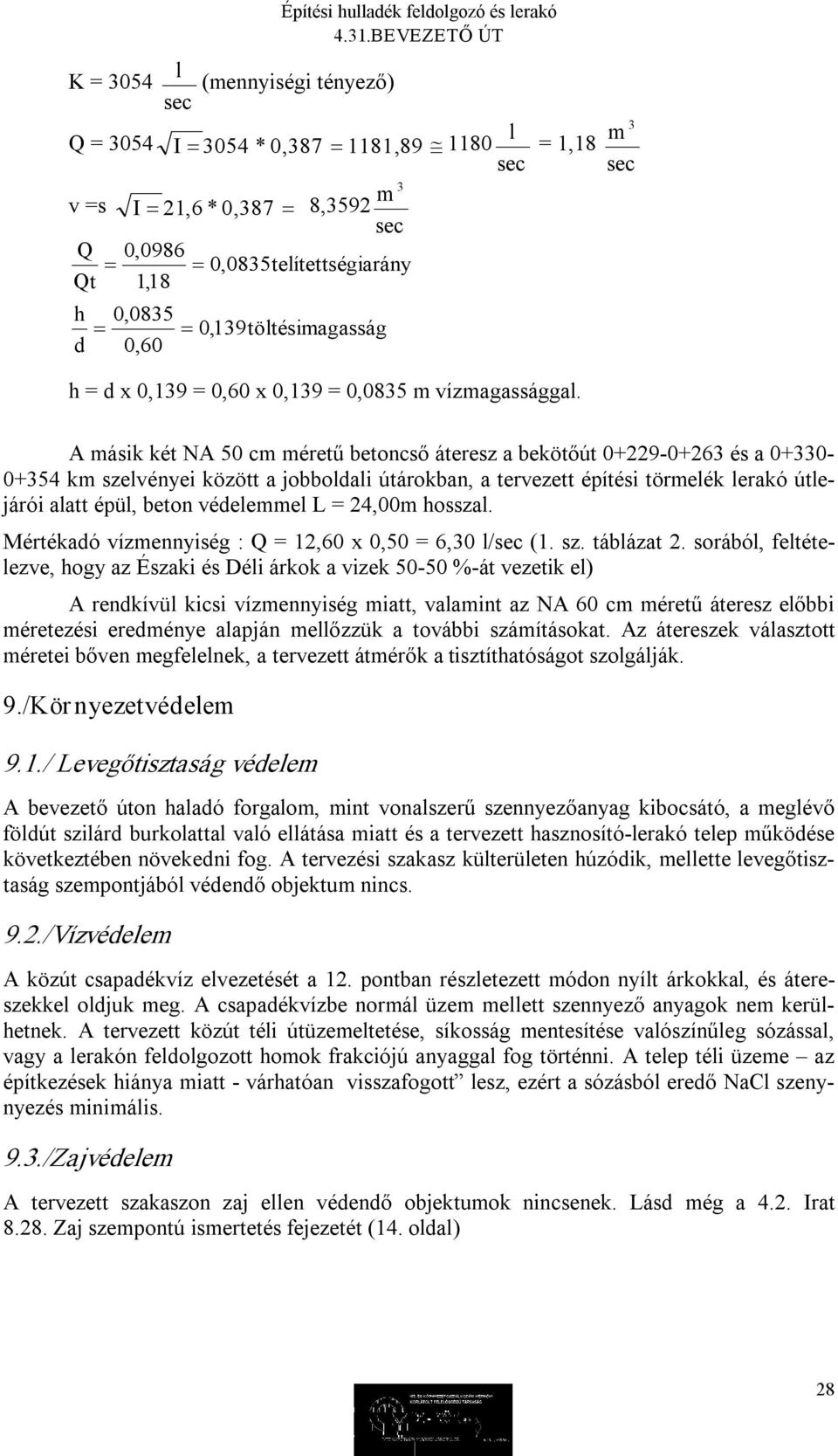 A másik két NA 50 cm méretű betoncső áteresz a bekötőút 0+229 0+263 és a 0+330 0+354 km szelvényei között a jobboldali útárokban, a tervezett építési törmelék lerakó útlejárói alatt épül, beton